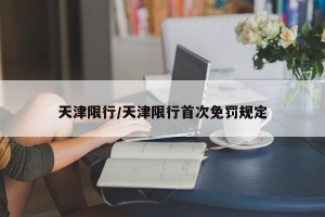 天津限行/天津限行首次免罚规定