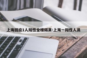 上海回应1人阳性全楼隔离:上海一阳性人员