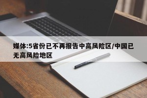 媒体:5省份已不再报告中高风险区/中国已无高风险地区