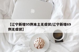 【辽宁新增95例本土无症状/辽宁新增69例无症状】