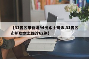 【31省区市新增94例本土确诊,31省区市新增本土确诊62例】