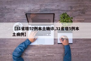 【31省增57例本土确诊,31省增5例本土病例】