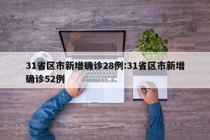 31省区市新增确诊28例:31省区市新增确诊52例