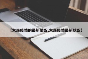 【大连疫情的最新情况,大连疫情最新状况】