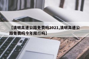 【清明高速公路免费吗2021,清明高速公路免费吗今年限行吗】