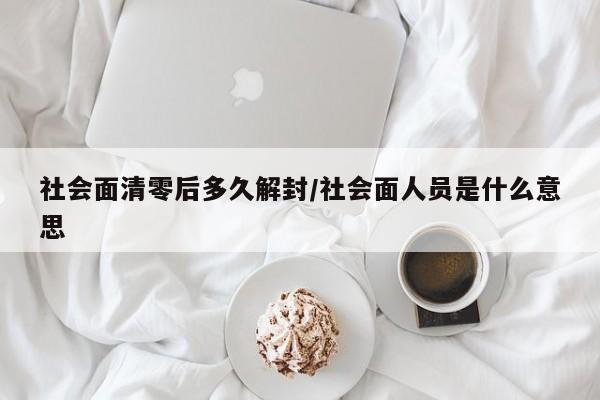 社会面清零后多久解封/社会面人员是什么意思